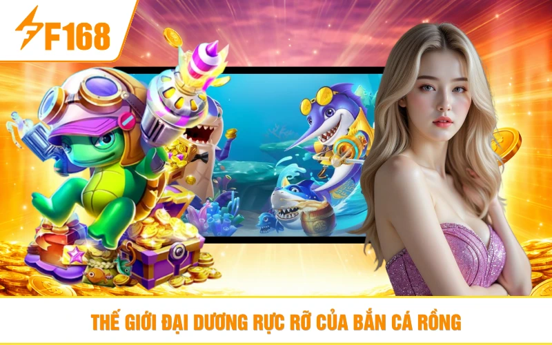 Thế giới đại dương trải nghiệm tối ưu của bắn cá rồng